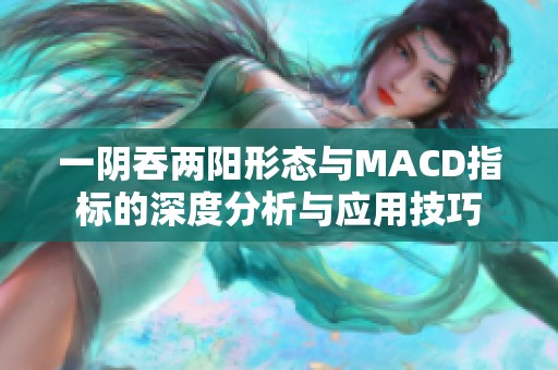 一阴吞两阳形态与MACD指标的深度分析与应用技巧