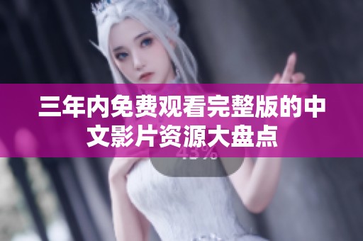 三年内免费观看完整版的中文影片资源大盘点