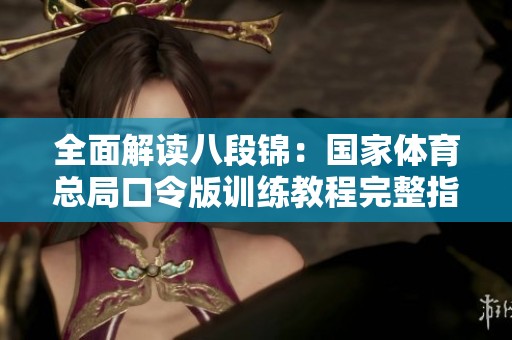 全面解读八段锦：国家体育总局口令版训练教程完整指南
