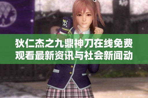 狄仁杰之九鼎神刀在线免费观看最新资讯与社会新闻动态分享