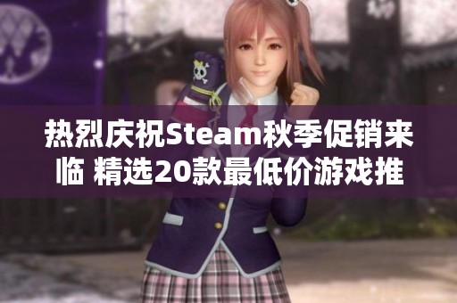 热烈庆祝Steam秋季促销来临 精选20款最低价游戏推荐不可错过