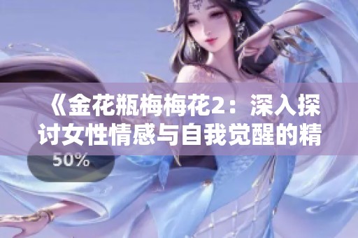 《金花瓶梅梅花2：深入探讨女性情感与自我觉醒的精彩故事》
