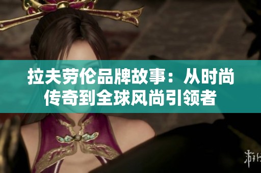 拉夫劳伦品牌故事：从时尚传奇到全球风尚引领者