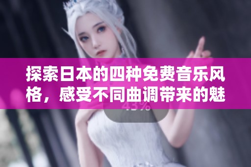 探索日本的四种免费音乐风格，感受不同曲调带来的魅力