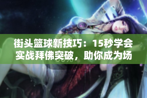 街头篮球新技巧：15秒学会实战拜佛突破，助你成为场上最耀眼的明星