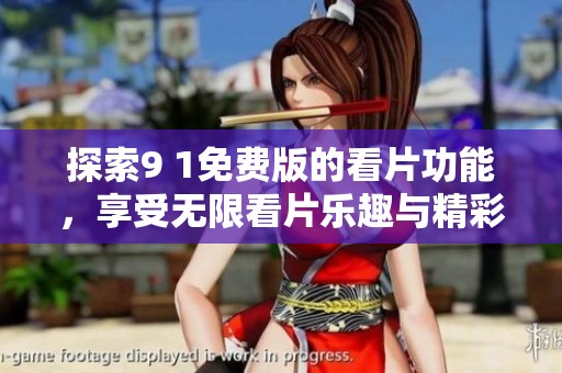 探索9 1免费版的看片功能，享受无限看片乐趣与精彩内容