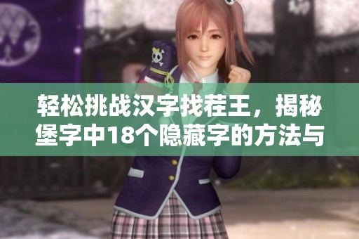 轻松挑战汉字找茬王，揭秘堡字中18个隐藏字的方法与技巧大分享