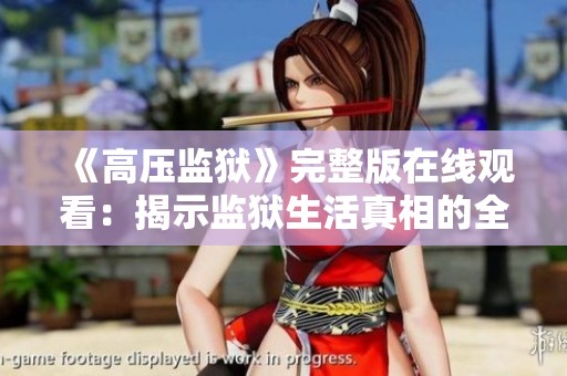 《高压监狱》完整版在线观看：揭示监狱生活真相的全景纪录片
