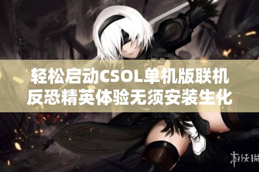 轻松启动CSOL单机版联机反恐精英体验无须安装生化灾变昼夜版本教程