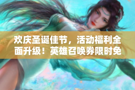 欢庆圣诞佳节，活动福利全面升级！英雄召唤券限时免费领取，机会不容错过！