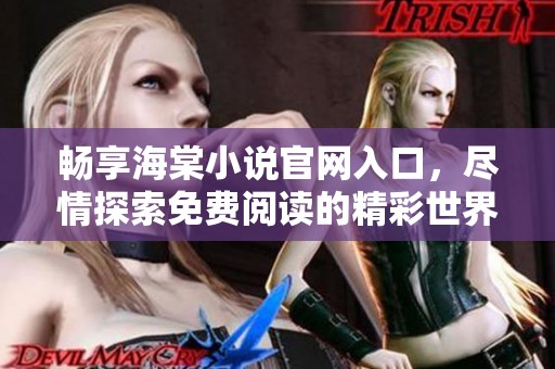 畅享海棠小说官网入口，尽情探索免费阅读的精彩世界
