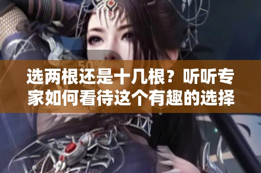 选两根还是十几根？听听专家如何看待这个有趣的选择问题！