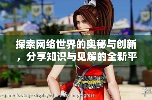探索网络世界的奥秘与创新，分享知识与见解的全新平台