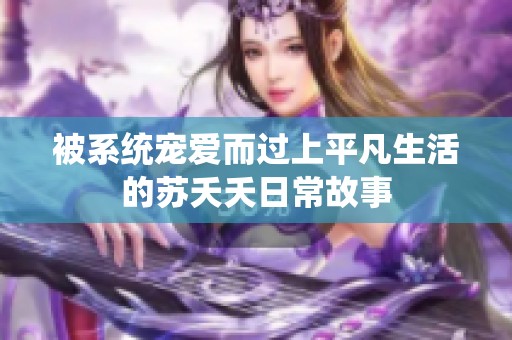 被系统宠爱而过上平凡生活的苏夭夭日常故事
