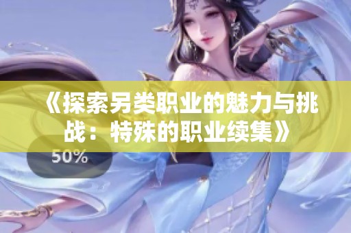 《探索另类职业的魅力与挑战：特殊的职业续集》