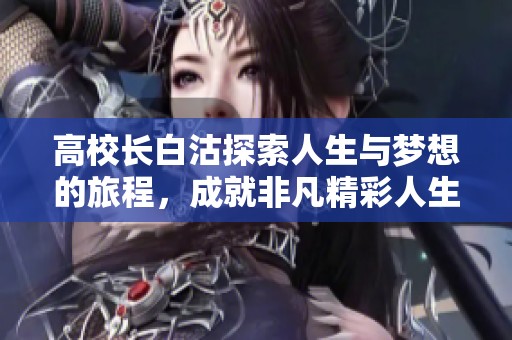 高校长白沽探索人生与梦想的旅程，成就非凡精彩人生