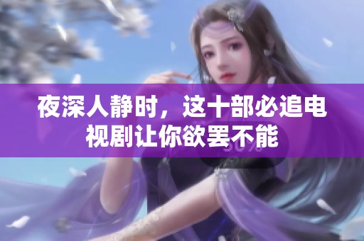 夜深人静时，这十部必追电视剧让你欲罢不能