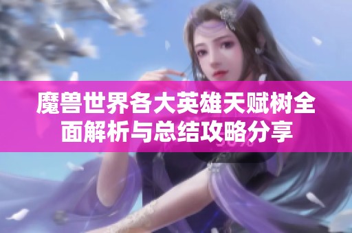 魔兽世界各大英雄天赋树全面解析与总结攻略分享