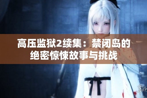 高压监狱2续集：禁闭岛的绝密惊悚故事与挑战