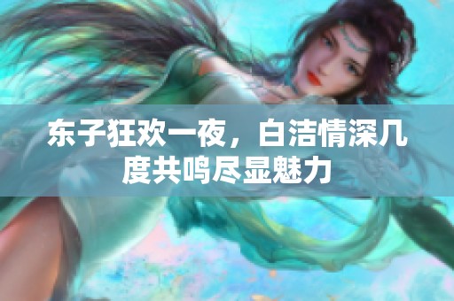 东子狂欢一夜，白洁情深几度共鸣尽显魅力