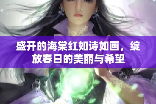 盛开的海棠红如诗如画，绽放春日的美丽与希望