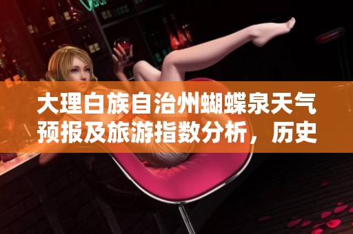 大理白族自治州蝴蝶泉天气预报及旅游指数分析，历史气温大揭秘