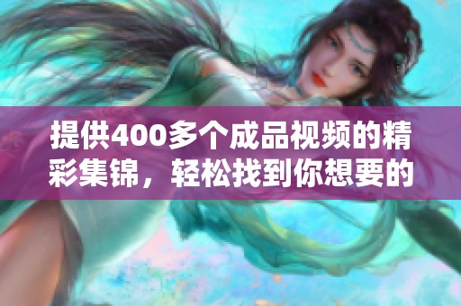 提供400多个成品视频的精彩集锦，轻松找到你想要的内容