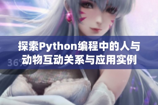 探索Python编程中的人与动物互动关系与应用实例