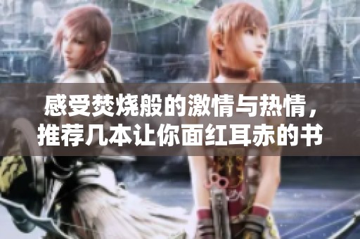 感受焚烧般的激情与热情，推荐几本让你面红耳赤的书籍