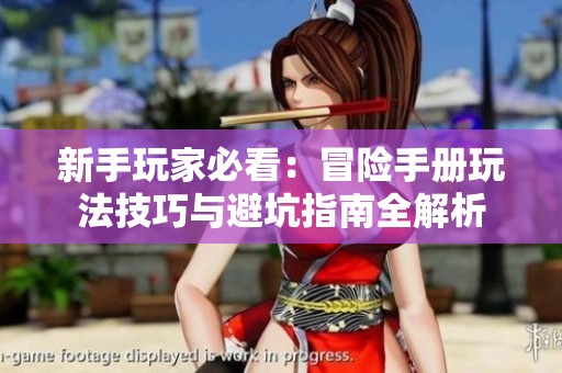 新手玩家必看：冒险手册玩法技巧与避坑指南全解析