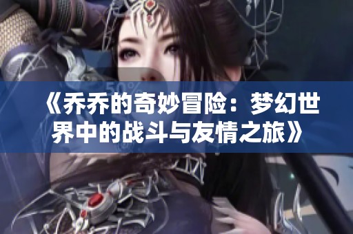 《乔乔的奇妙冒险：梦幻世界中的战斗与友情之旅》