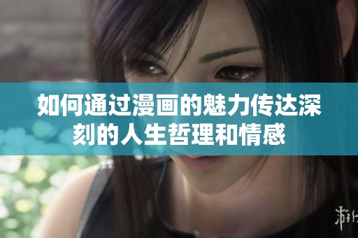 如何通过漫画的魅力传达深刻的人生哲理和情感