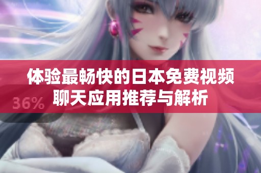 体验最畅快的日本免费视频聊天应用推荐与解析