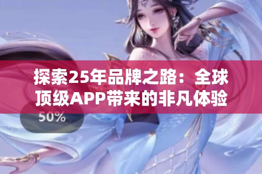 探索25年品牌之路：全球顶级APP带来的非凡体验