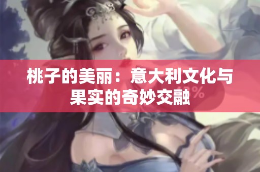 桃子的美丽：意大利文化与果实的奇妙交融