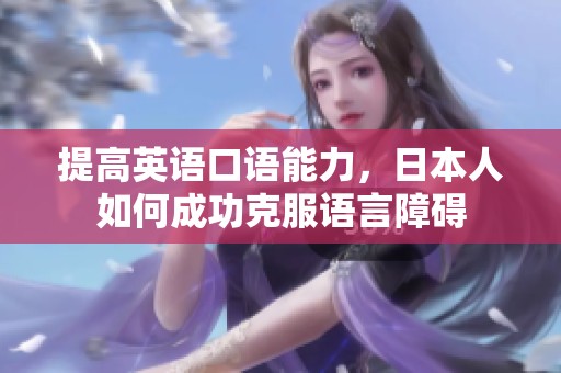 提高英语口语能力，日本人如何成功克服语言障碍