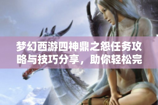 梦幻西游四神鼎之怨任务攻略与技巧分享，助你轻松完成日常挑战