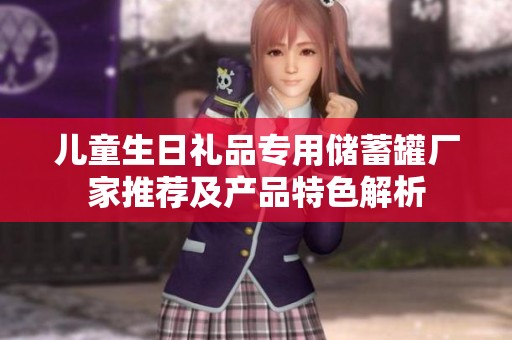 儿童生日礼品专用储蓄罐厂家推荐及产品特色解析