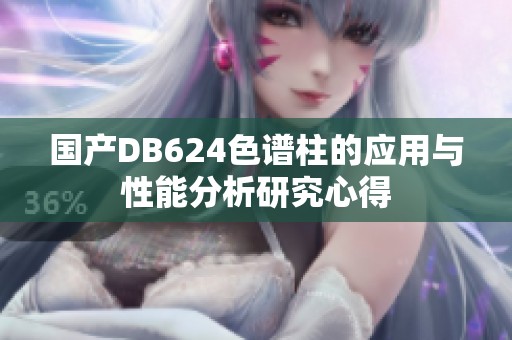 国产DB624色谱柱的应用与性能分析研究心得