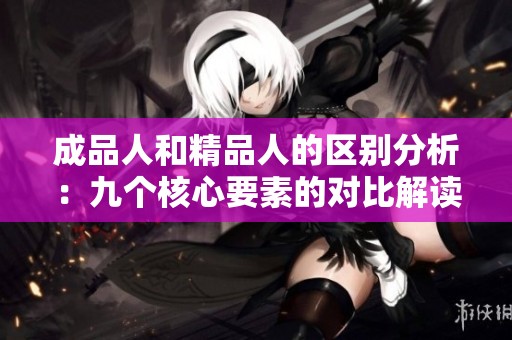 成品人和精品人的区别分析：九个核心要素的对比解读