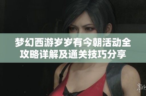 梦幻西游岁岁有今朝活动全攻略详解及通关技巧分享