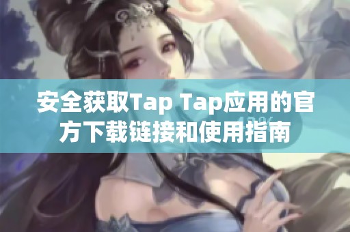 安全获取Tap Tap应用的官方下载链接和使用指南