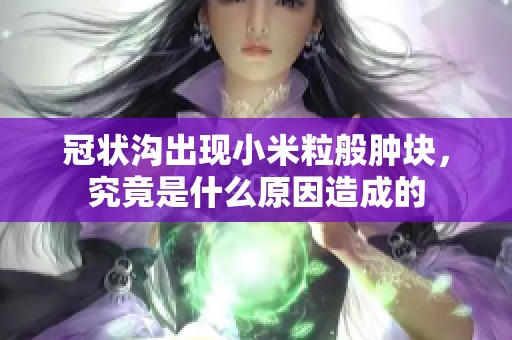 冠状沟出现小米粒般肿块，究竟是什么原因造成的