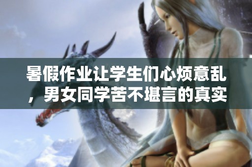 暑假作业让学生们心烦意乱，男女同学苦不堪言的真实心声