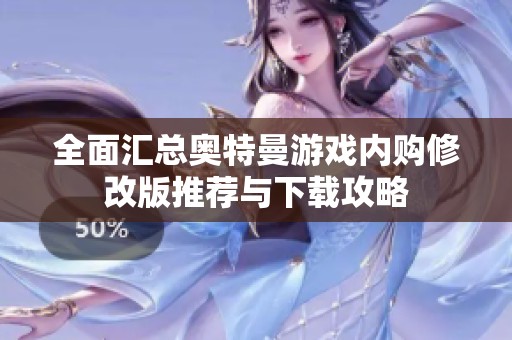 全面汇总奥特曼游戏内购修改版推荐与下载攻略