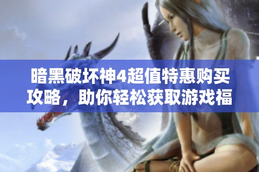 暗黑破坏神4超值特惠购买攻略，助你轻松获取游戏福利