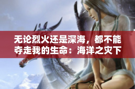 无论烈火还是深海，都不能夺走我的生命：海洋之灾下的普朗克传奇