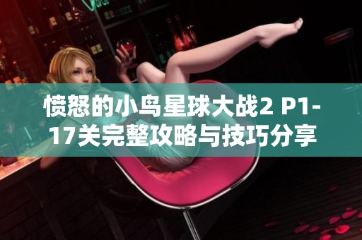 愤怒的小鸟星球大战2 P1-17关完整攻略与技巧分享