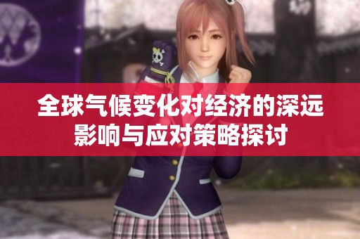 全球气候变化对经济的深远影响与应对策略探讨