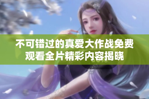 不可错过的真爱大作战免费观看全片精彩内容揭晓